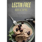 Lectin Free Recipe: Easy and Delicious Lectin Free Recipes (Quick, Easy & Delicious Lectin Free Crock Pot Recipes)