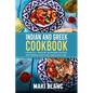 Indian And Greek Cookbook: 2 Books In 1: Discover 140 Recipes For Easy And Healthy Food From Greece And India
