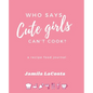 Who Says Cute Girls Can't Cook?: A Recipe Food Journal