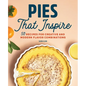 Pies That Inspire: 50 Recipes for Creative and Modern Flavor Combinations