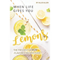 When Life Gives You Lemons: The Freshest Lemon-Flavored Recipes Ever!