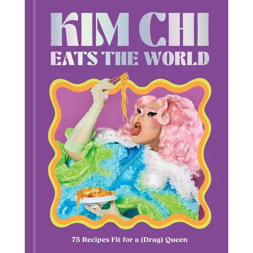 Kim CHI Eats the World: 75 Recipes Fit for a (Drag) Queen - A Cookbook
