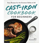 Cast-Iron Cookbook for Beginners: Easy Recipes for the Greatest Skillet of All