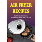 Air Fryer Recipes: Start To Cook Delicious Homemade Meals With Low Fat: Air Fryer Family Meals