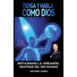 Piensa Y Habla Como Dios: Restaurando La Verdadera Identidad Cristiana y Revelación Espiritual