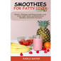 Smoothies for Fatty Liver: Detox, Cleanse and Rejuvenate your Liver with Tasty and Nutritious Healthy Smoothie Recipes