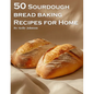 50 Sourdough Bread Baking Recipes for Home