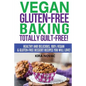 Vegan Gluten-Free Baking: Totally Guilt-Free!: Healthy and Delicious, 100% Vegan and Gluten-Free Dessert Recipes You Will Love