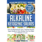 Alkaline Ketogenic Salads: Over 50 Ridiculously Easy, Nutrient-Packed, Super Healthy & Tasty Recipes You Can Make in 15 Minutes or Less