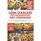 Low Oxalate Anti-Inflammatory Diet Cookbook: The Complete Recipe Guide to Help You Manage Chronic Pain and Kidney Stones, and Regain Control Over Infl
