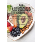 Die Geheimnisse Der Veganen Küche: Köstliche Rezepte, Auch Für Anfänger Einfach Zu Machen
