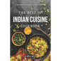 The Best of Indian Cuisine Cookbook: Simplified Authentic Indian Recipes