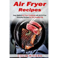 Air Fryer Recipes: Easy Method Air Fryer Cookbook with 50 Oil-Free Everyday Reci