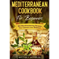 Mediterranean Cookbook For Beginners: 150 Mouthwatering Recipes You Cannot Live Without