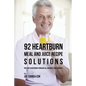 92 Heartburn Meal and Juice Recipe Solutions: Prevent Heartburn through All Natural Food Sources