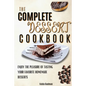 The Complete Dessert Cookbook: Enjoy The Pleasure Of Tasting Your Favorite Homemade Desserts