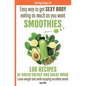 Easy way to get SEXY BODY eating as much as you want. SMOOTHIES. 100 recipes of green energy and great mood. Loose weight and smile enjoying excellent