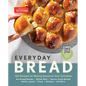 Everyday Bread: 100 Recipes for Baking Bread on Your Schedule