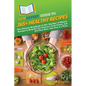 HowExpert Guide to 365+ Healthy Recipes: The Ultimate Handbook of 365+ Healthy 15-Minute Recipes to Help You Eat Smarter, Cook Faster, and Feel Your B