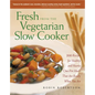 Fresh from the Vegetarian Slow Cooker: 200 Recipes for Healthy and Hearty One-Pot Meals That Are Ready When You Are