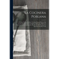 La Cocinera Poblana: Y El Libro De Las Familias: Novísimo Manual Práctico De Cocina Española, Francesa, Inglesa Y Mexicana, Higiene Y Economía Domésti