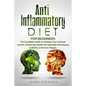 Anti-Inflammatory Diet for Beginners: The Complete Guide to Healing Your Immune System, Restoring Health and Naturally Remedying Arthritis & Chronic F