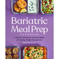 Bariatric Meal Prep Cookbook: 6 Weeks of Perfectly Portioned Meals for Lifelong Weight Management