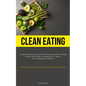 Clean Eating: Exquisite Culinary Creations For Enhancing Vitality, Attaining Optimal Well-Being, And Realizing The Aspired State Of Health And Wellnes