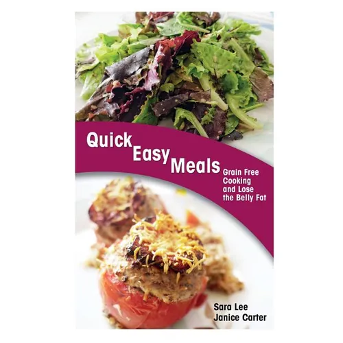 Quick Easy Meals: Grain Free Cooking and Lose the Belly Fat