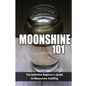 Moonshine 101: The Definitive Beginner's Guide to Moonshine Distilling