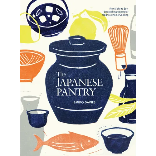 The Japanese Pantry: From Sake to Soy, Essential Ingredients for Japanese Home Cooking