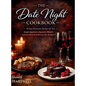 The Date Night Cookbook: 50 Easy Romantic Recipes for Two: Simple Appetizers, Impressive Dinners, Seductive Desserts & Morning-After Breakfasts