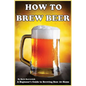 How To Brew Beer: A Beginner's Guide to Brewing Beer At Home