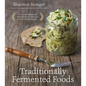 Traditionally Fermented Foods: Innovative Recipes and Old-Fashioned Techniques for Sustainable Eating