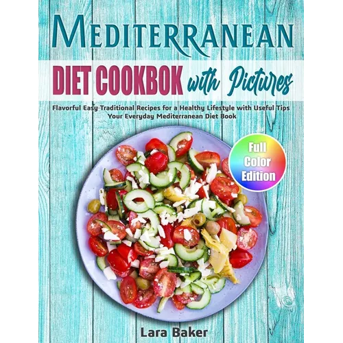 Mediterranean Diet Cookbook with Pictures: Flavorful Easy Traditional Recipes for a Healthy Lifestyle with Useful Tips. Your Everyday Mediterranean Di