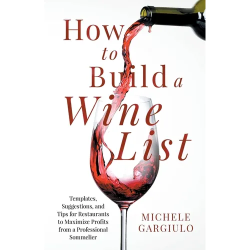 How to Build a Wine List: Templates, Suggestions, and Tips for Restaurants to Maximize Profits from a Professional Sommelier