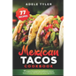 Mexican Tacos Cookbook: 77 Recipes For Preparing Traditional Mexican Tacos At Home With Fresh And Spicy Ingredients