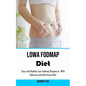 Low Fodmap Diet: Easy and Healthy Low-fodmap Recipes to With Delicious and Nutritious Diet
