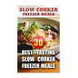 Slow Cooker Freezer Meals: 30 Best Tasting Slow Cooker Freezer Meals