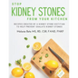 Stop Kidney Stones From Your Kitchen: Recipes created by a kidney stone dietitian to help prevent oxalate kidney stones