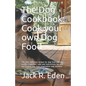 The Dog Cookbook: Cook your own Dog Food: The most delicious recipes for dog food and dog snacks. Important rules and instructions for s