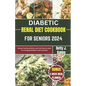 Diabetic Renal Diet Cookbook for Seniors 2024: Kidney Friendly Delicious and Nutritious Recipes for Managing diabetics and Renal Diet