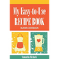 My Easy-To-Use Recipe Book: Blank Cookbook