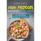 Good Eats; High Protein Recipes for Kids: 50 Original Recipes for Healthy Kids