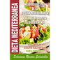 Dieta Mediterranea - Mejores Recetas de la Cocina Mediterranea Para Bajar de Peso Saludablemente: Su Libro de Cocina Saludable - Deliciosas Recetas Sa