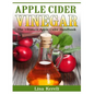Apple Cider Vinegar: The Ultimate Apple Cider Handbook