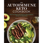 The Autoimmune Keto Cookbook: Heal Your Body with Delicious Aip-Compliant Recipes and Meal Plans