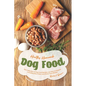 Healthy Homemade Dog Food: This Collection of Dog Food Recipes are Easy to Prepare - Including Raw, Paleo and Grain-Free Dishes!