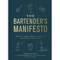 The Bartender's Manifesto: How to Think, Drink, and Create Cocktails Like a Pro