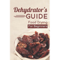 Dehydrator's Guide: Food Drying For Beginners: Ways To Dehydrate Food